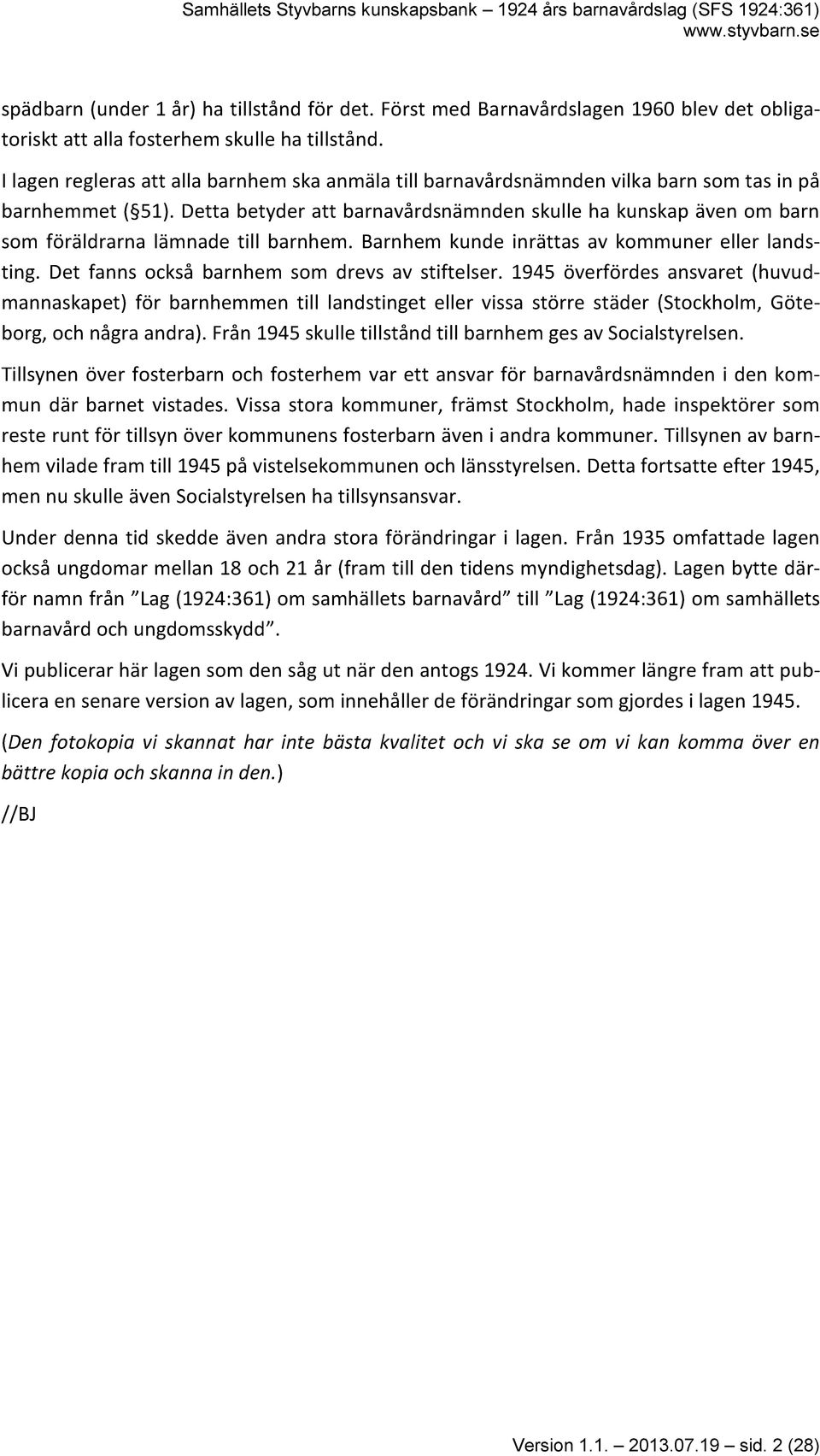 Detta betyder att barnavårdsnämnden skulle ha kunskap även om barn som föräldrarna lämnade till barnhem. Barnhem kunde inrättas av kommuner eller landsting.