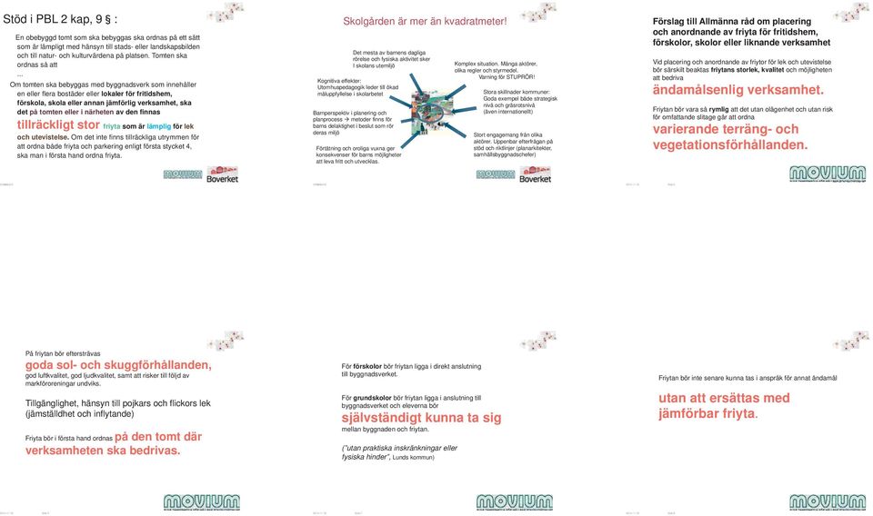 .. Om tomten ska bebyggas med byggnadsverk som innehåller en eller flera bostäder eller lokaler för fritidshem, förskola, skola eller annan jämförlig verksamhet, ska det på tomten eller i närheten av