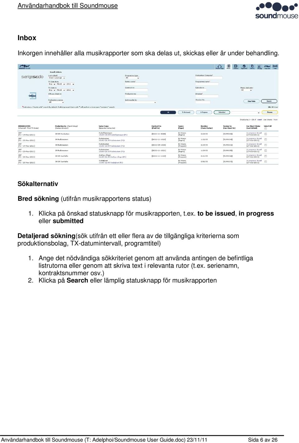 to be issued, in progress eller submitted Detaljerad sökning(sök utifrån ett eller flera av de tillgängliga kriterierna som produktionsbolag, TX-datumintervall, programtitel) 1.