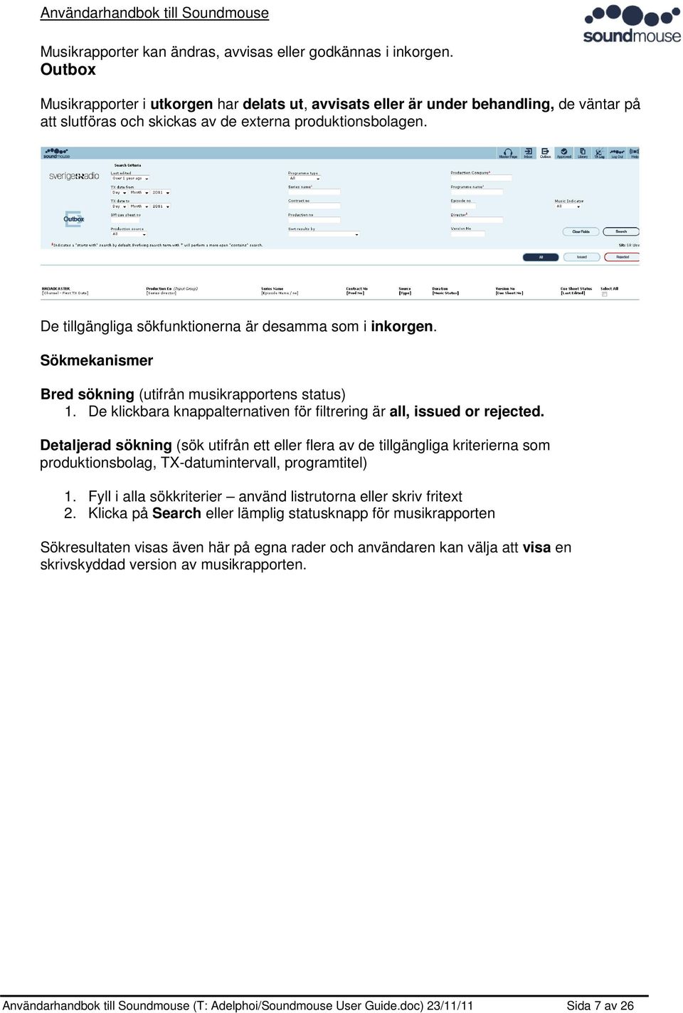 De tillgängliga sökfunktionerna är desamma som i inkorgen. Sökmekanismer Bred sökning (utifrån musikrapportens status) 1. De klickbara knappalternativen för filtrering är all, issued or rejected.