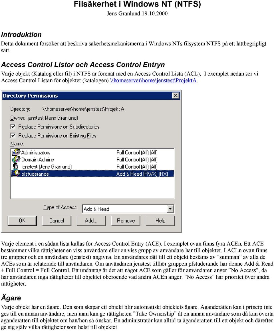 I exemplet nedan ser vi Access Control Listan för objektet (katalogen) \\homeserver\home\jenstest\projekta. Varje element i en sådan lista kallas för Access Control Entry (ACE).