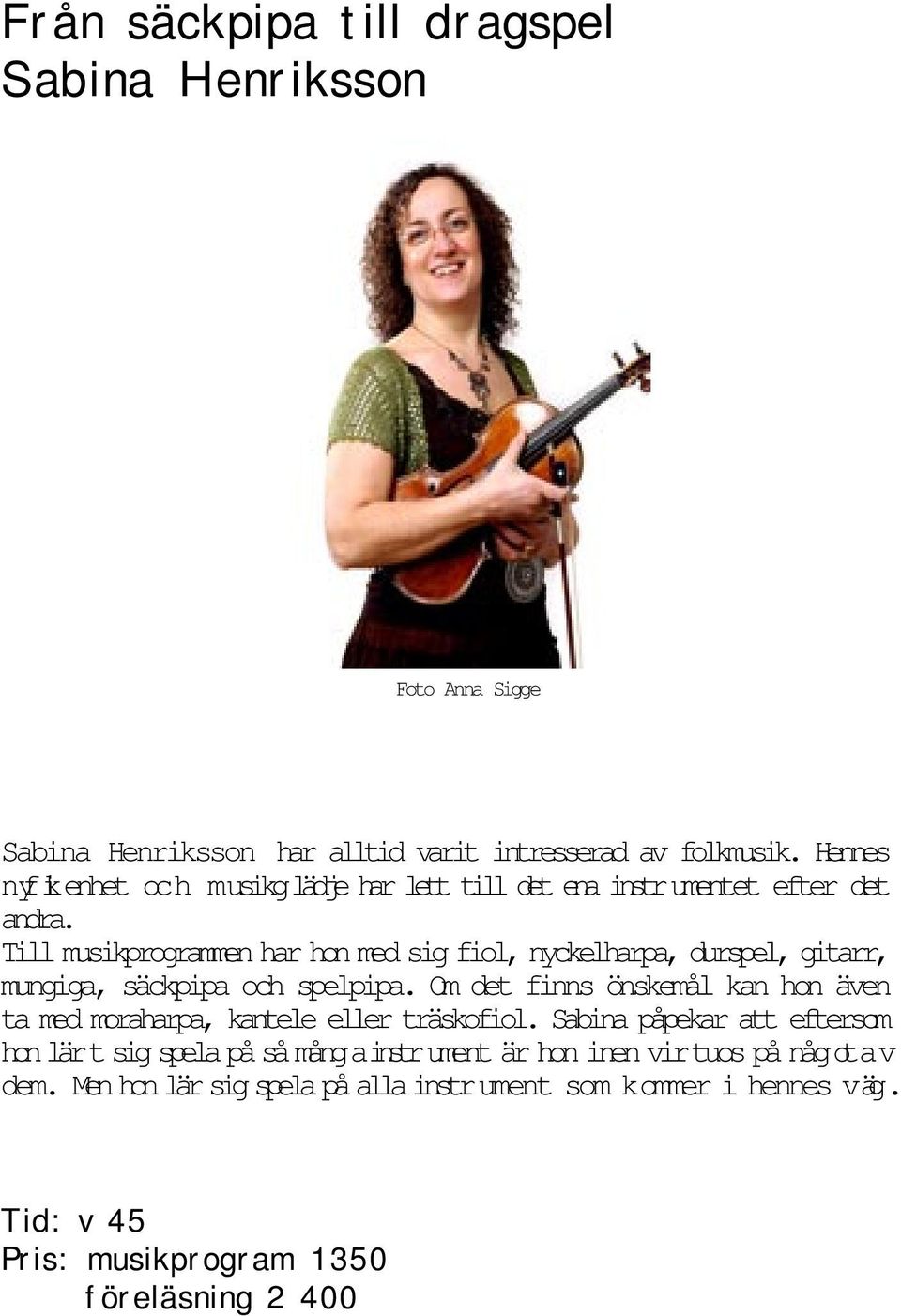 Till musikprogrammen har hon med sig fiol, nyckelharpa, durspel, gitarr, mungiga, säckpipa och spelpipa.