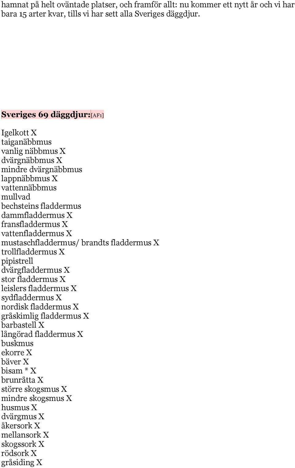 fransfladdermus X vattenfladdermus X mustaschfladdermus/ brandts fladdermus X trollfladdermus X pipistrell dvärgfladdermus X stor fladdermus X leislers fladdermus X sydfladdermus X