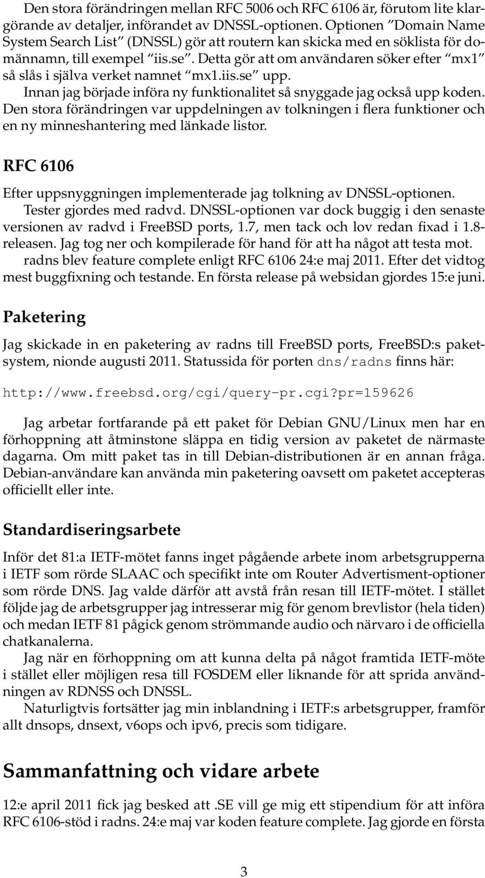 Detta gör att om användaren söker efter mx1 så slås i själva verket namnet mx1.iis.se upp. Innan jag började införa ny funktionalitet så snyggade jag också upp koden.