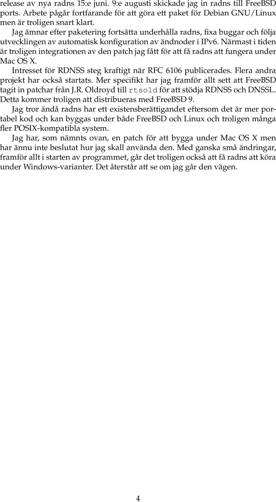 Närmast i tiden är troligen integrationen av den patch jag fått för att få radns att fungera under Mac OS X. Intresset för RDNSS steg kraftigt när RFC 6106 publicerades.