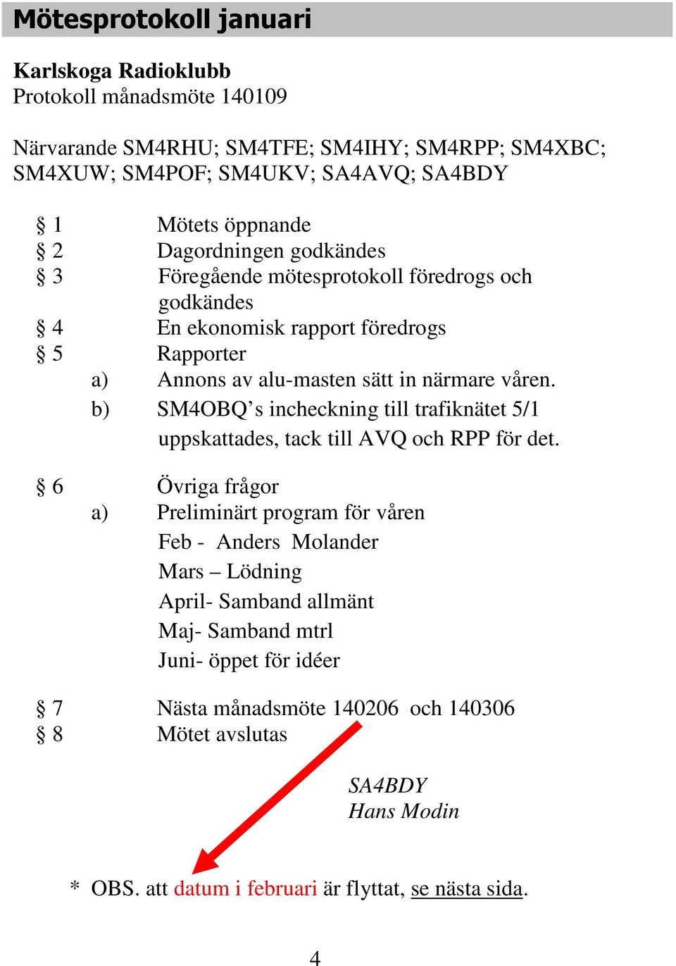 b) SM4OBQ s incheckning till trafiknätet 5/1 uppskattades, tack till AVQ och RPP för det.