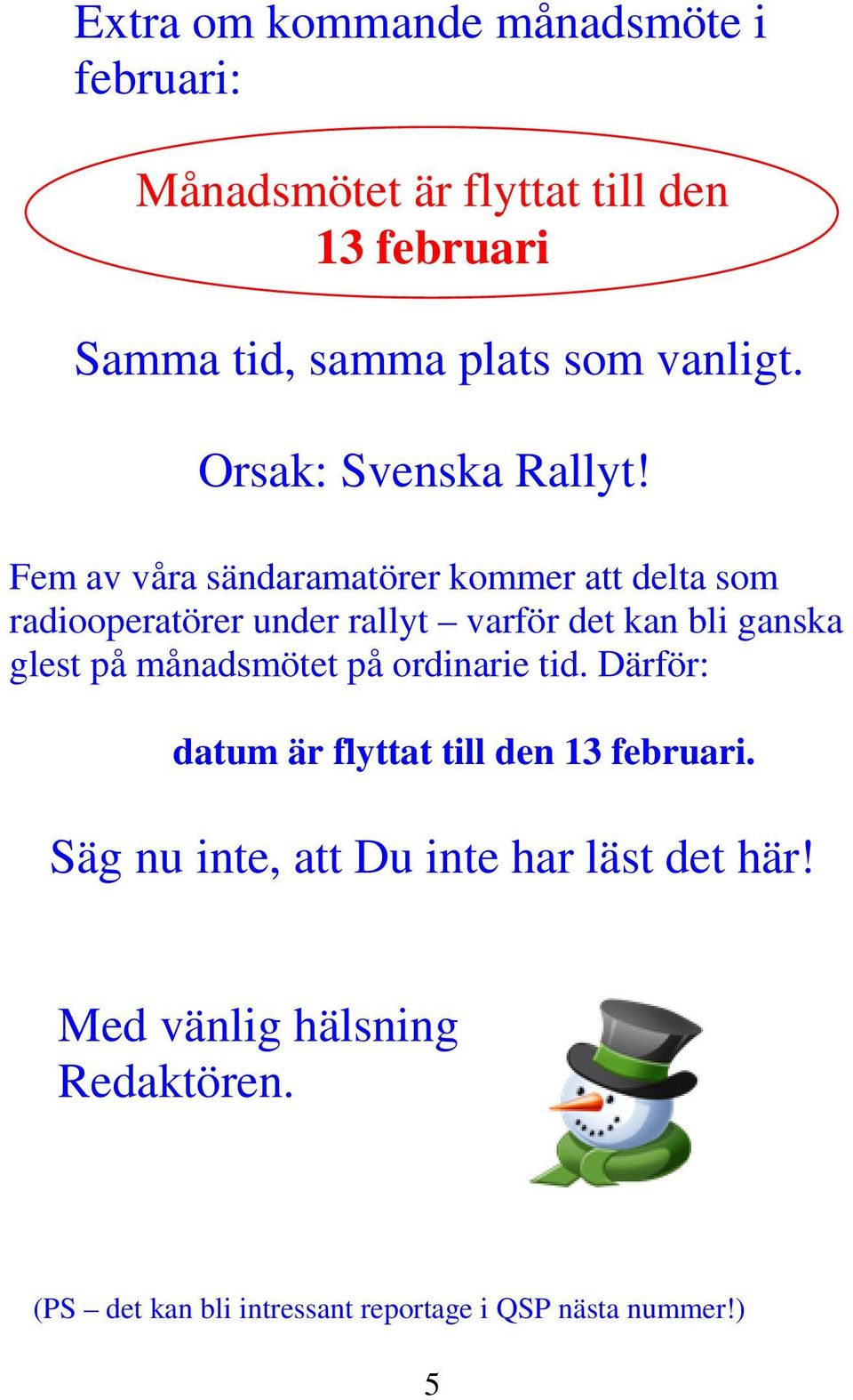 Fem av våra sändaramatörer kommer att delta som radiooperatörer under rallyt varför det kan bli ganska glest på