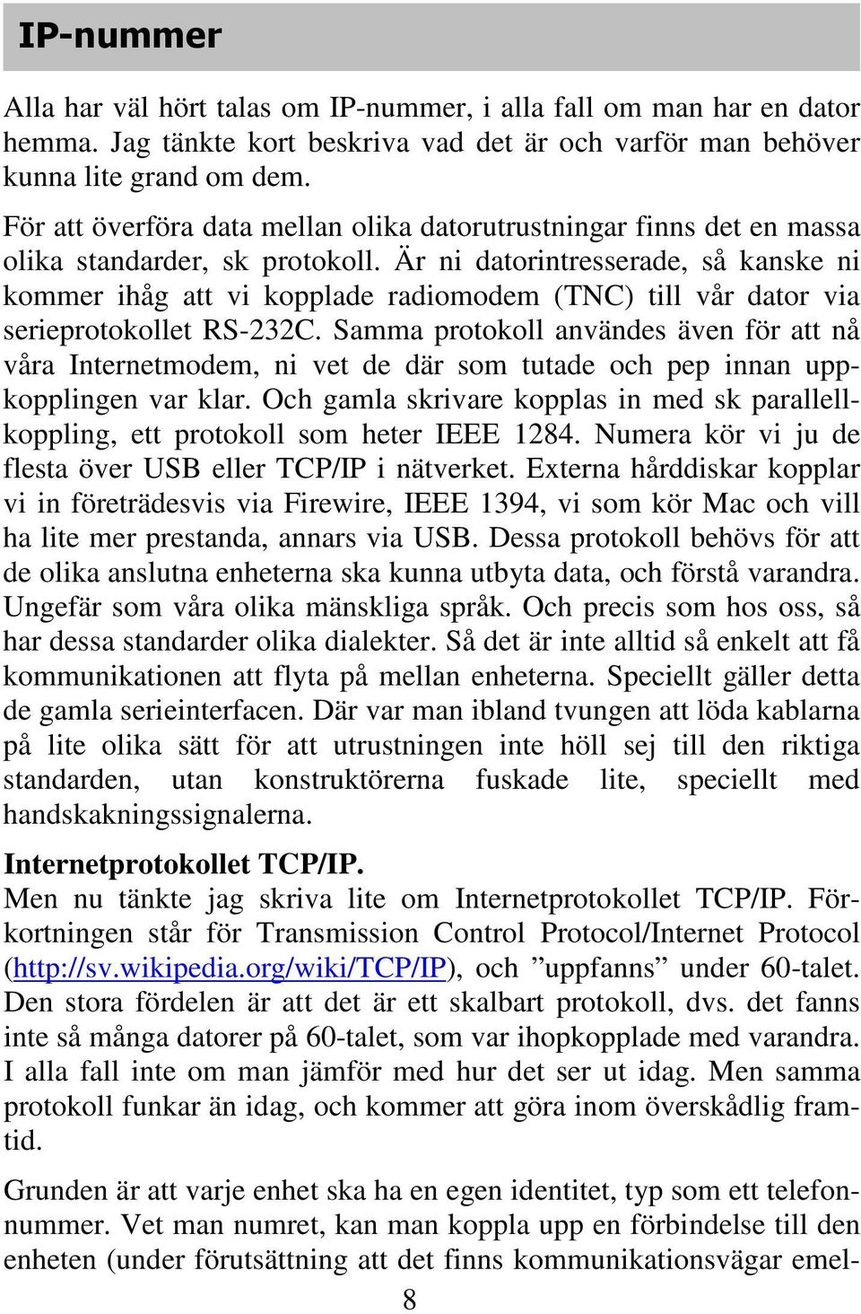 Är ni datorintresserade, så kanske ni kommer ihåg att vi kopplade radiomodem (TNC) till vår dator via serieprotokollet RS-232C.