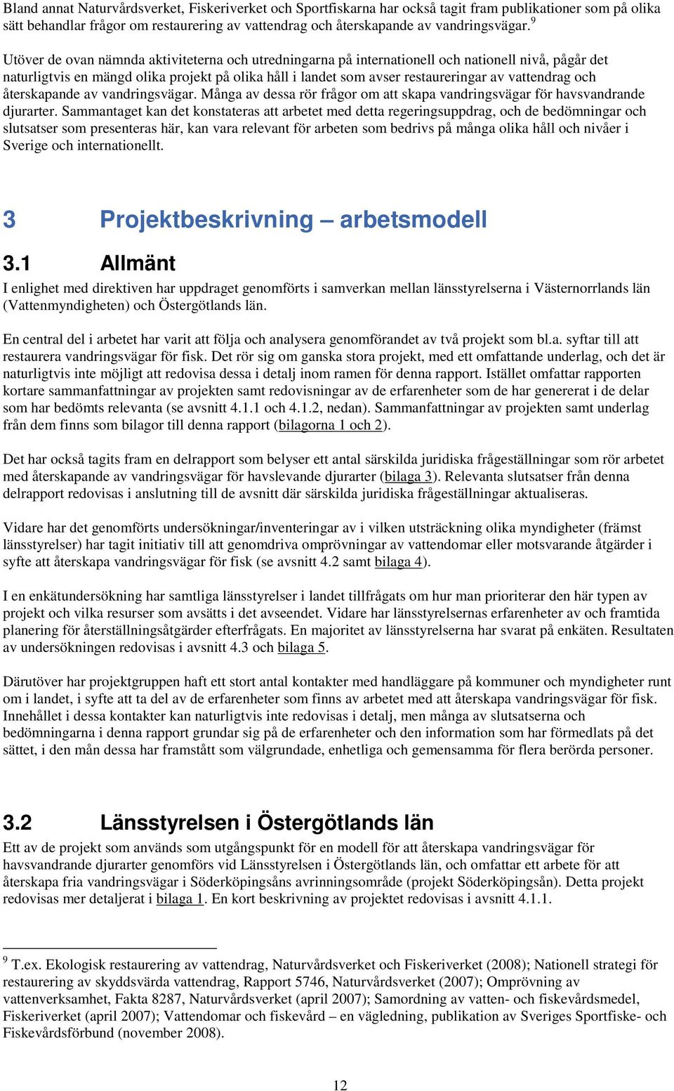 vattendrag och återskapande av vandringsvägar. Många av dessa rör frågor om att skapa vandringsvägar för havsvandrande djurarter.