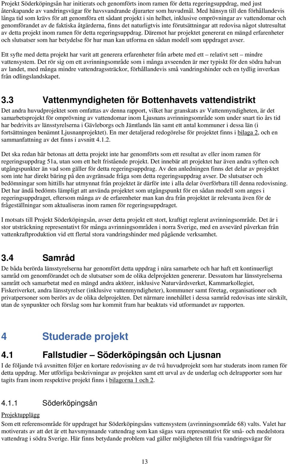 naturligtvis inte förutsättningar att redovisa något slutresultat av detta projekt inom ramen för detta regeringsuppdrag.