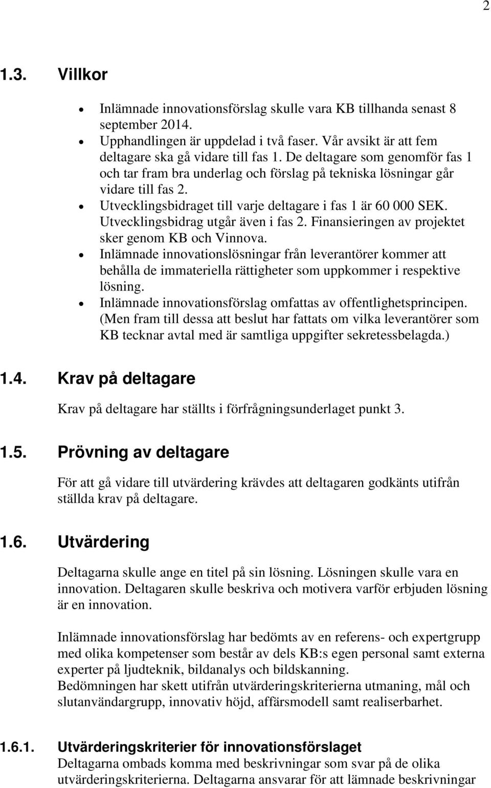 Utvecklingsbidrag utgår även i fas 2. Finansieringen av projektet sker genom KB och Vinnova.