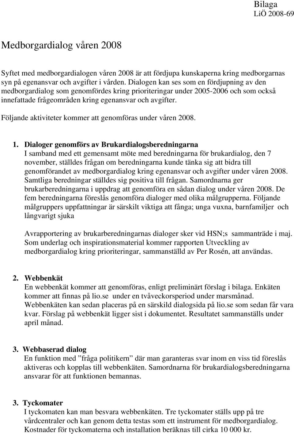 Följande aktiviteter kommer att genomföras under våren 2008. 1.