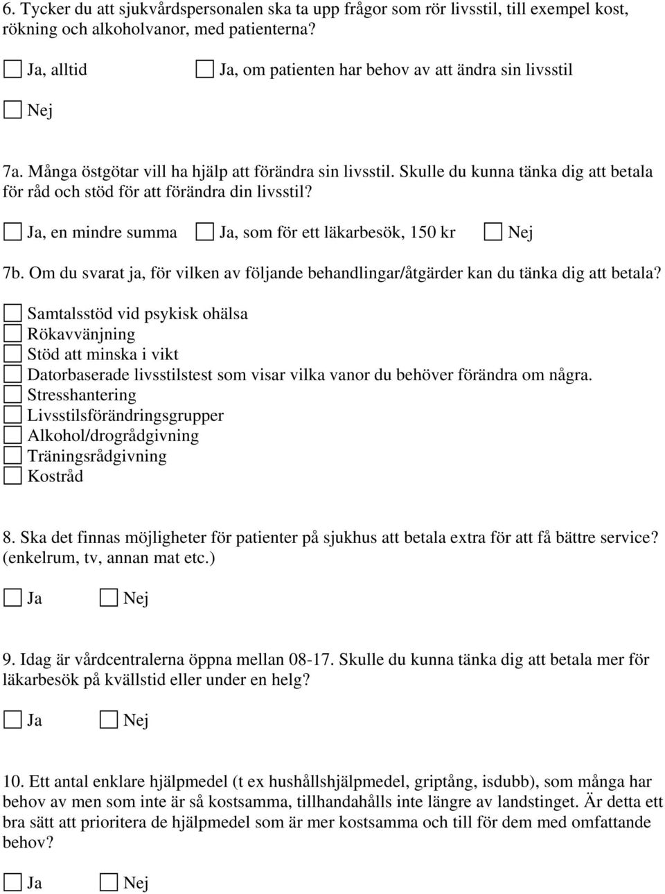 Om du svarat ja, för vilken av följande behandlingar/åtgärder kan du tänka dig att betala?