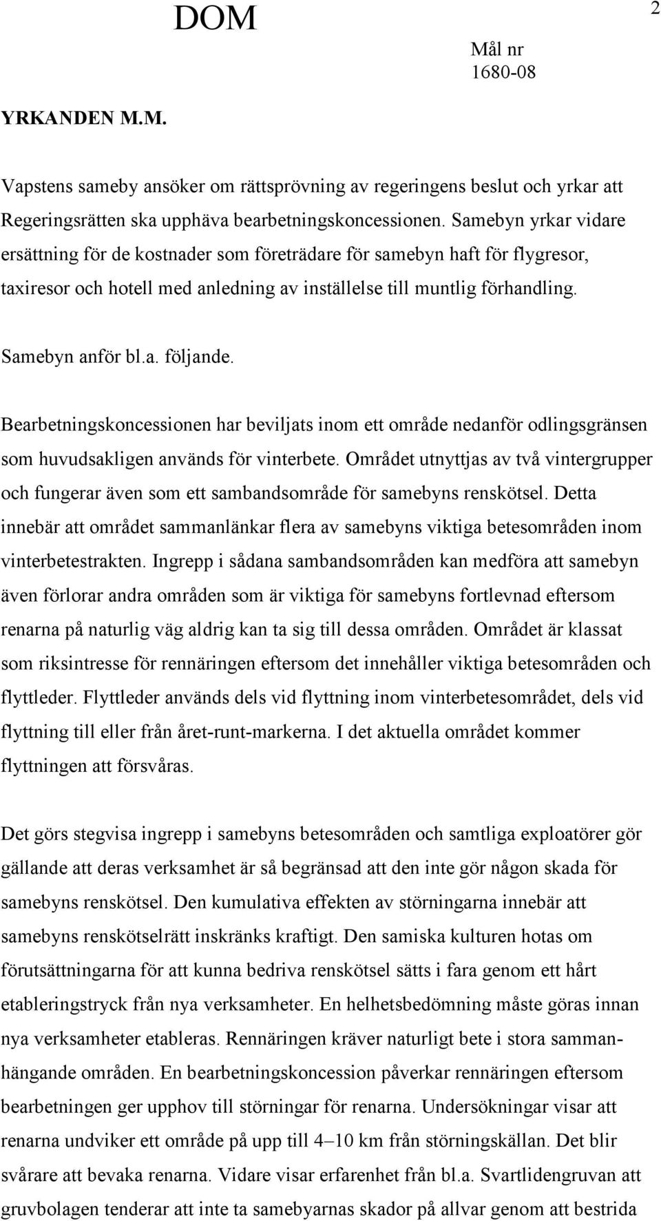 Bearbetningskoncessionen har beviljats inom ett område nedanför odlingsgränsen som huvudsakligen används för vinterbete.