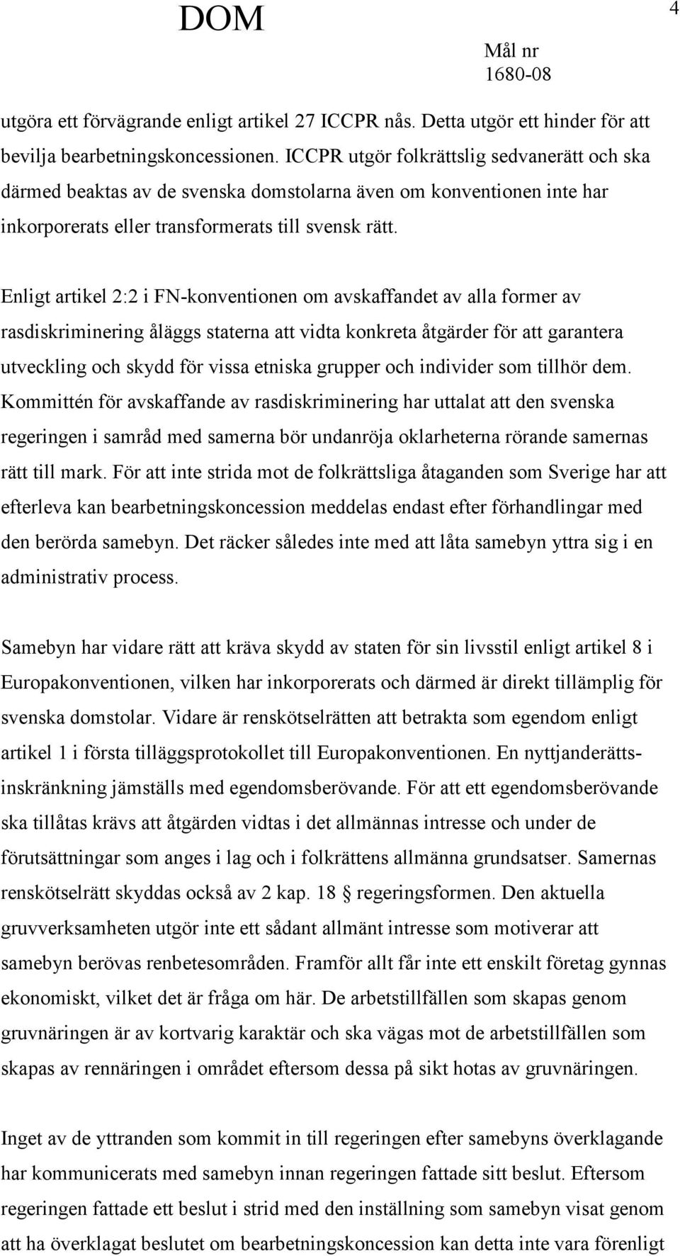Enligt artikel 2:2 i FN-konventionen om avskaffandet av alla former av rasdiskriminering åläggs staterna att vidta konkreta åtgärder för att garantera utveckling och skydd för vissa etniska grupper