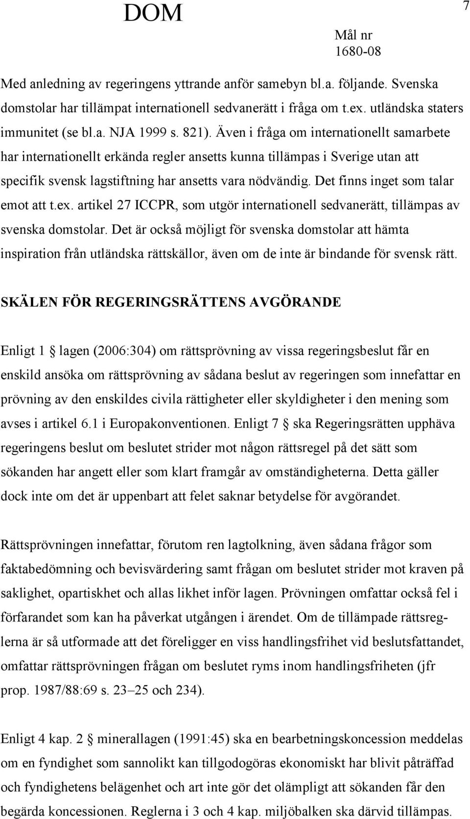 Det finns inget som talar emot att t.ex. artikel 27 ICCPR, som utgör internationell sedvanerätt, tillämpas av svenska domstolar.