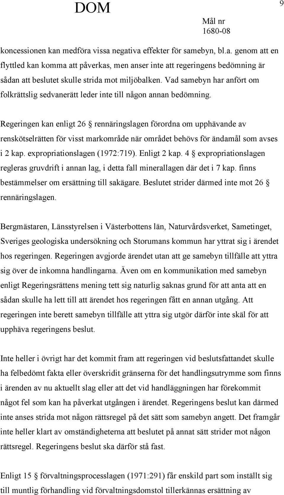 Regeringen kan enligt 26 rennäringslagen förordna om upphävande av renskötselrätten för visst markområde när området behövs för ändamål som avses i 2 kap. expropriationslagen (1972:719). Enligt 2 kap.