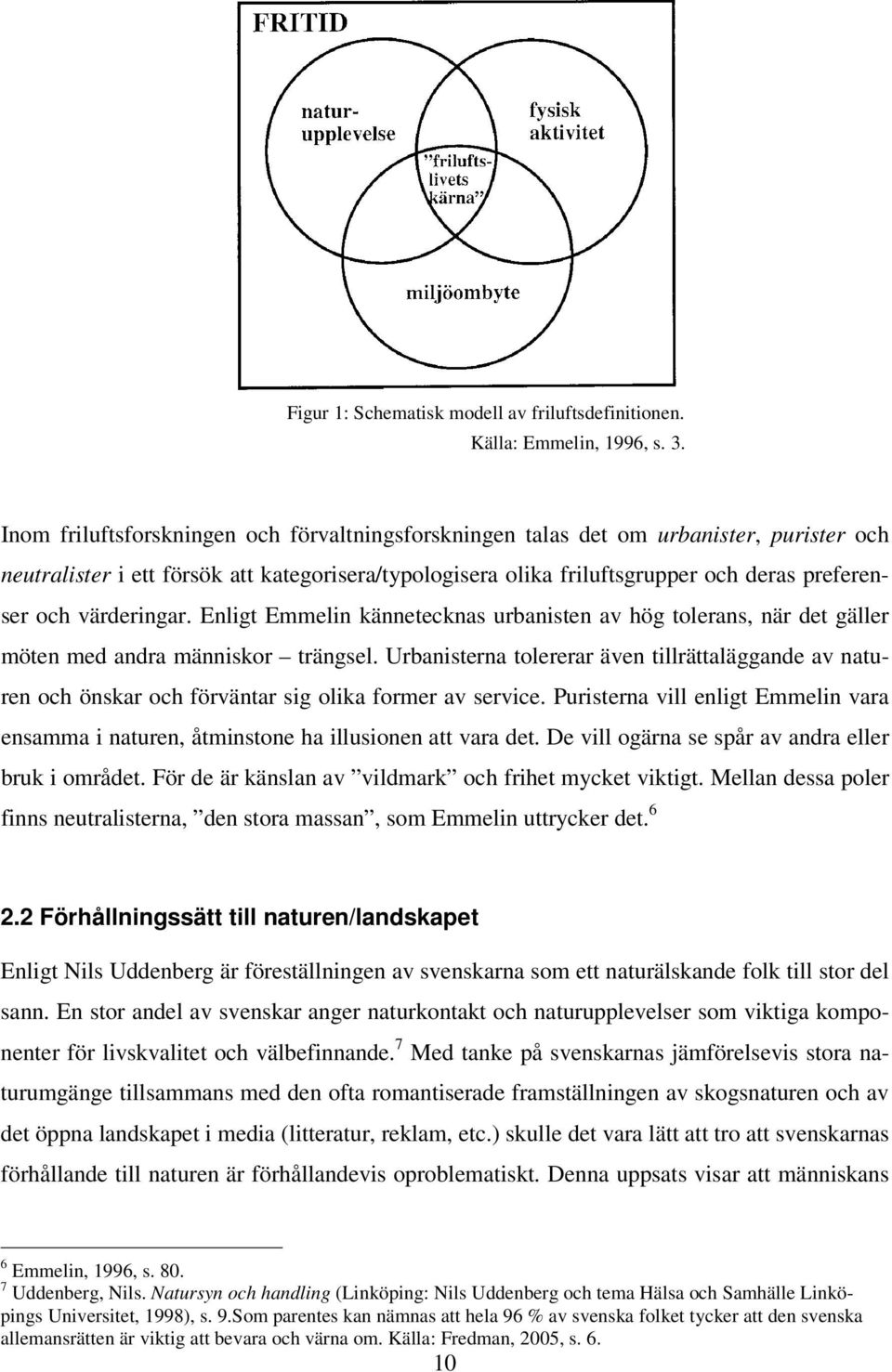 värderingar. Enligt Emmelin kännetecknas urbanisten av hög tolerans, när det gäller möten med andra människor trängsel.