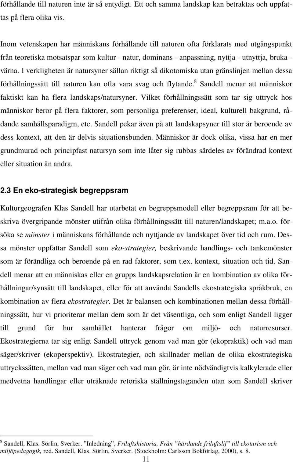 I verkligheten är natursyner sällan riktigt så dikotomiska utan gränslinjen mellan dessa förhållningssätt till naturen kan ofta vara svag och flytande.