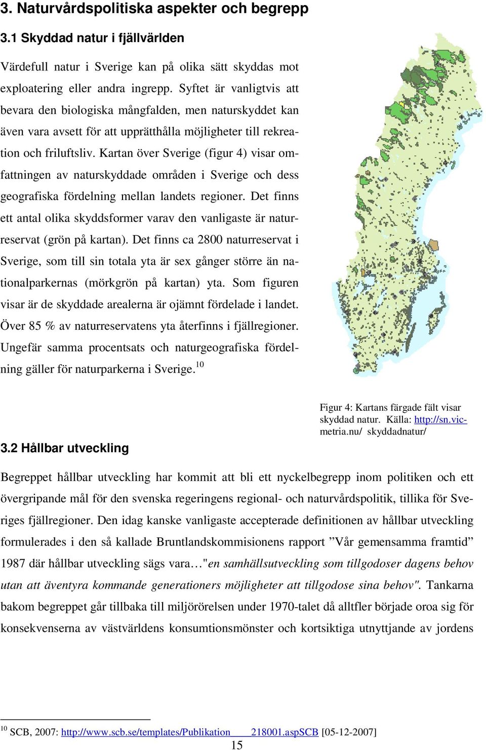 Kartan över Sverige (figur 4) visar omfattningen av naturskyddade områden i Sverige och dess geografiska fördelning mellan landets regioner.