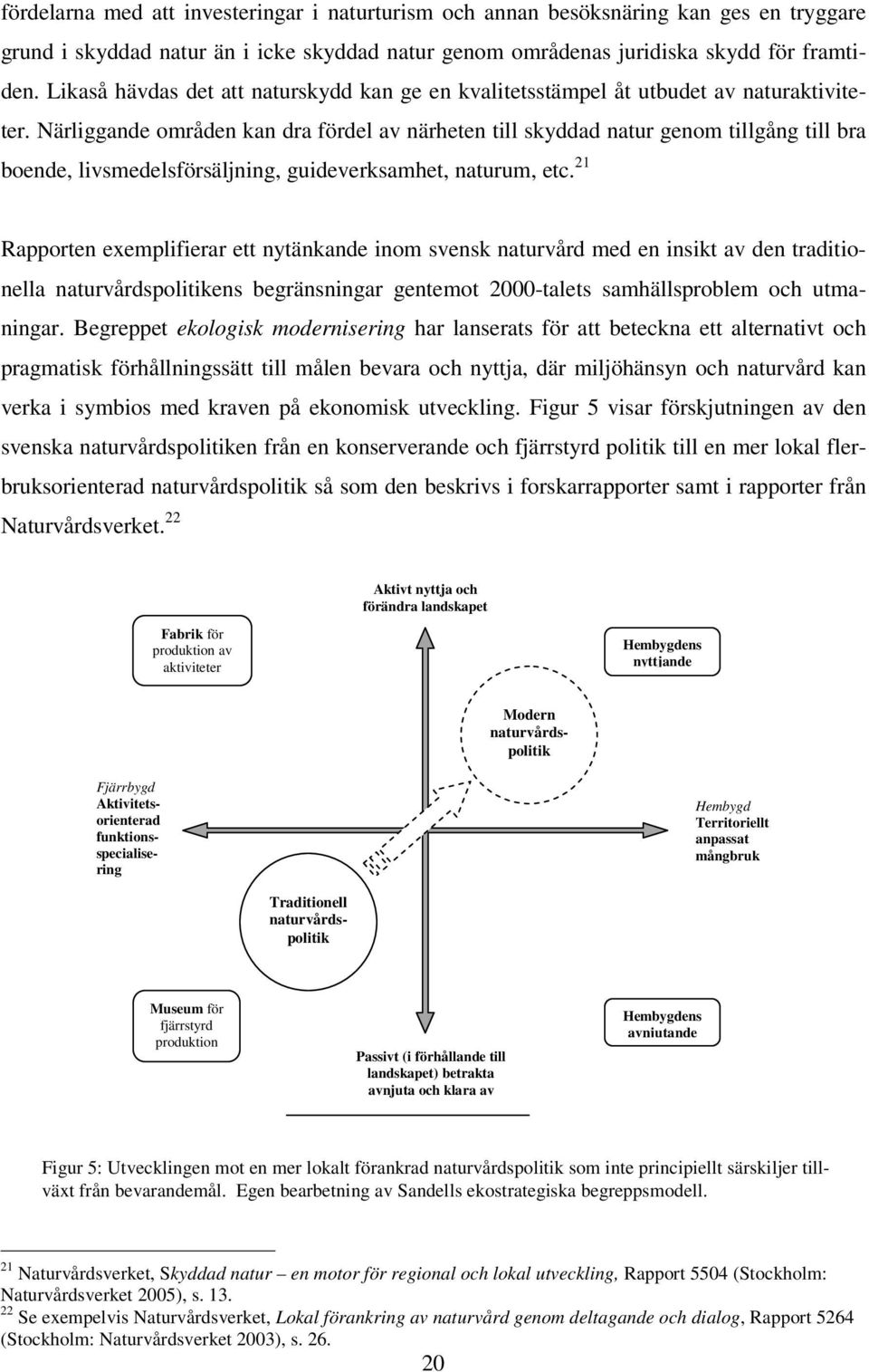 Närliggande områden kan dra fördel av närheten till skyddad natur genom tillgång till bra boende, livsmedelsförsäljning, guideverksamhet, naturum, etc.