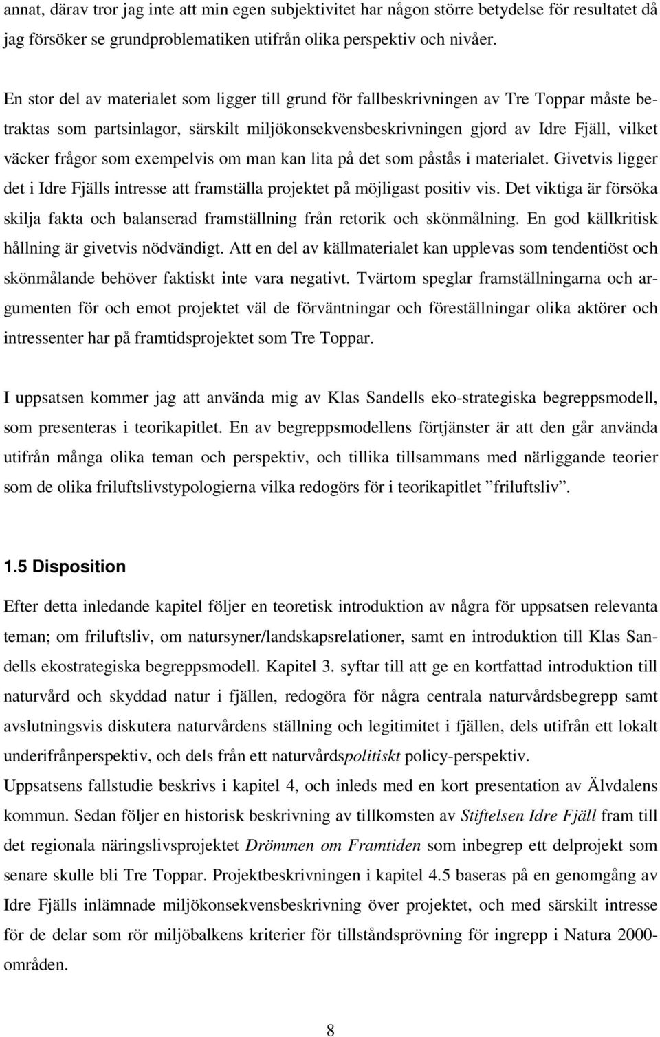 som exempelvis om man kan lita på det som påstås i materialet. Givetvis ligger det i Idre Fjälls intresse att framställa projektet på möjligast positiv vis.