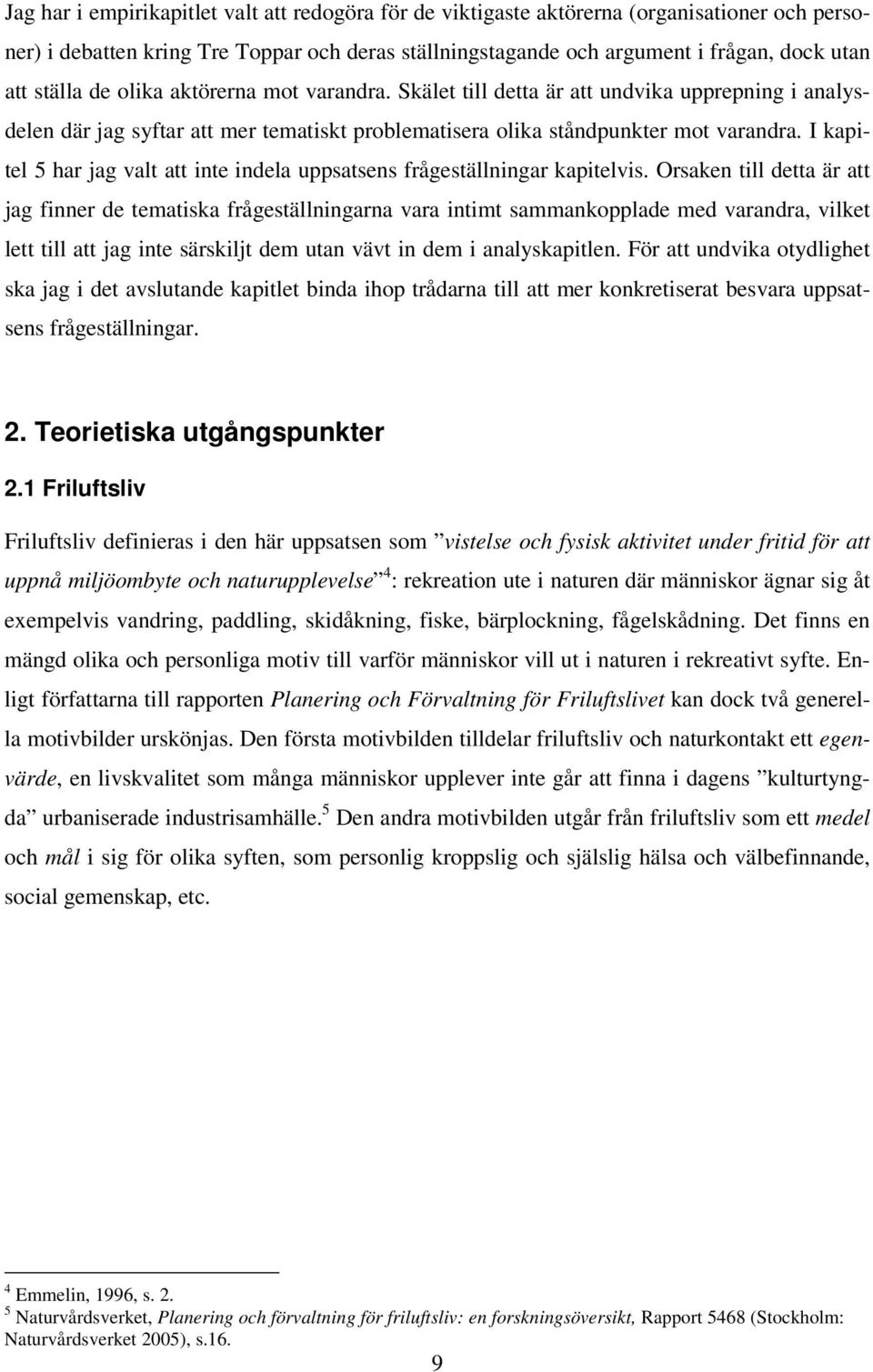 I kapitel 5 har jag valt att inte indela uppsatsens frågeställningar kapitelvis.