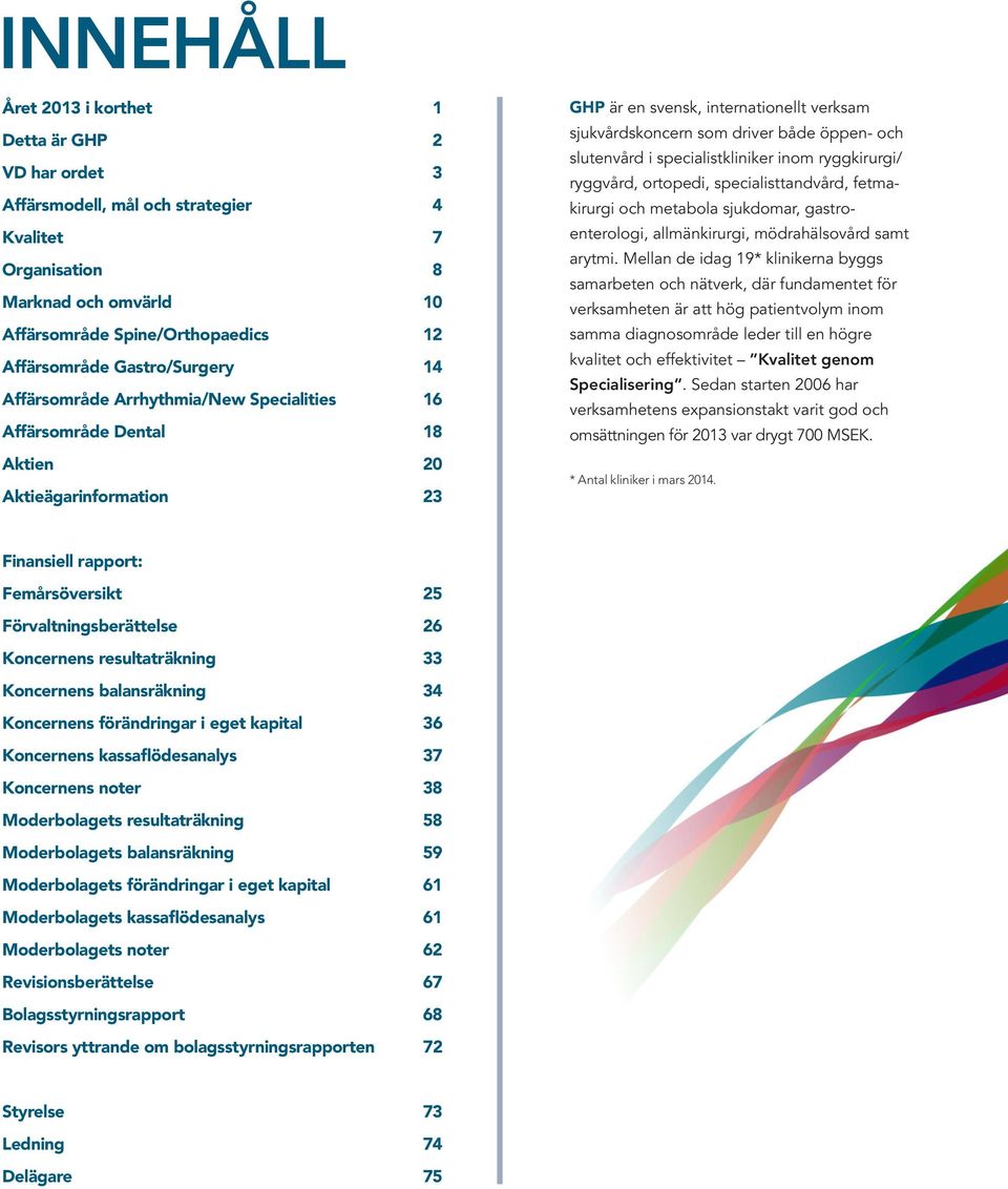 öppen- och slutenvård i specialist kliniker inom ryggkirurgi/ ryggvård, ortopedi, specialisttandvård, fetmakirurgi och metabola sjukdomar, gastroenterologi, allmänkirurgi, mödrahälsovård samt arytmi.