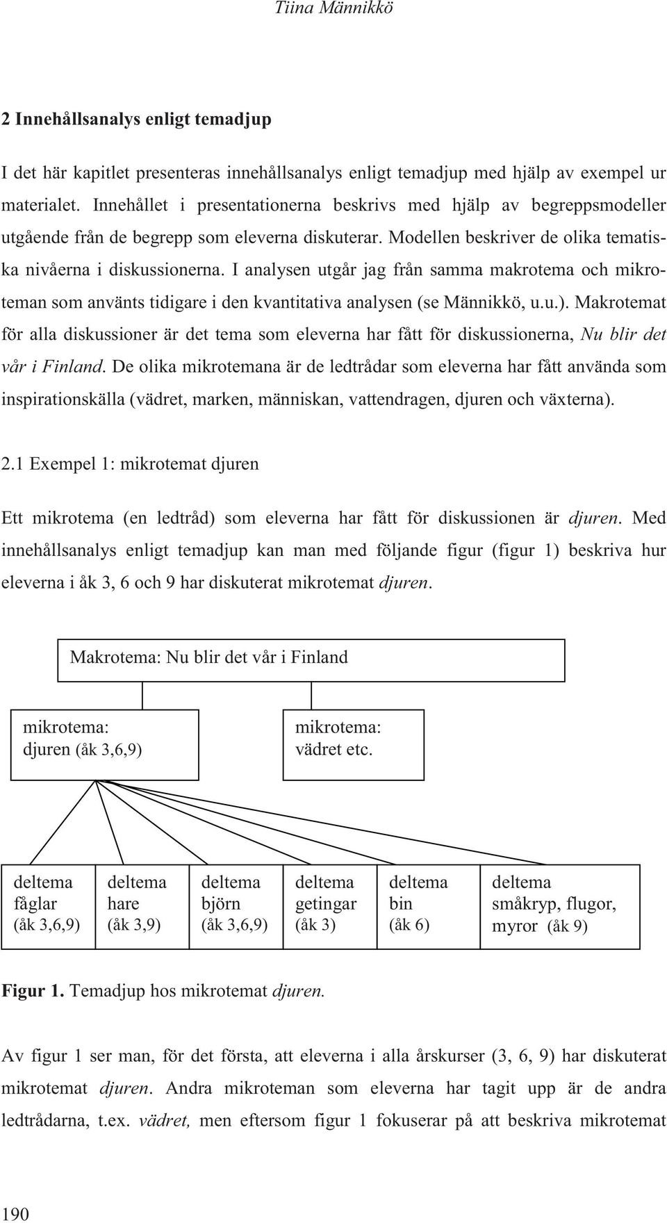 I analysen utgår jag från samma makrotema och mikroteman som använts tidigare i den kvantitativa analysen (se Männikkö, u.u.).