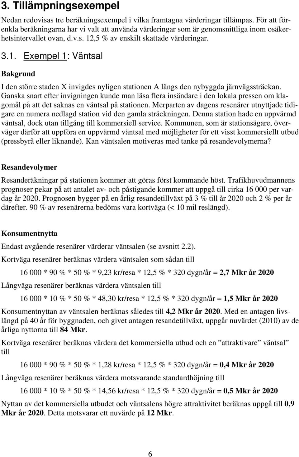 ,5 % av enskilt skattade värderingar. 3.1. Exempel 1: Väntsal Bakgrund I den större staden X invigdes nyligen stationen A längs den nybyggda järnvägssträckan.