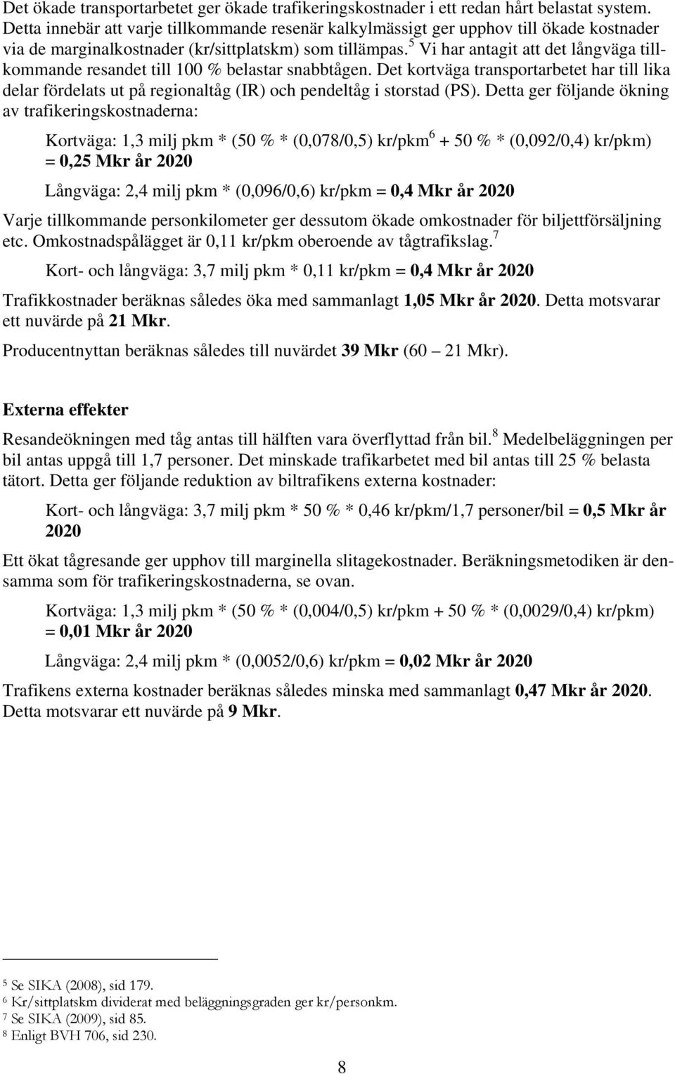 5 Vi har antagit att det långväga tillkommande resandet till 100 % belastar snabbtågen.