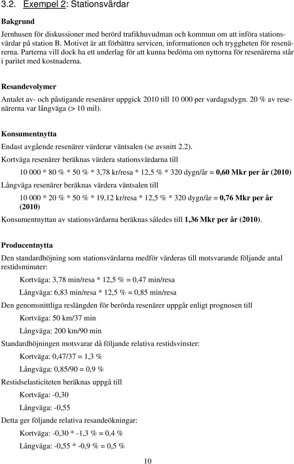 Resandevolymer Antalet av- och påstigande resenärer uppgick 2010 till 10 000 per vardagsdygn. 20 % av resenärerna var långväga (> 10 mil).