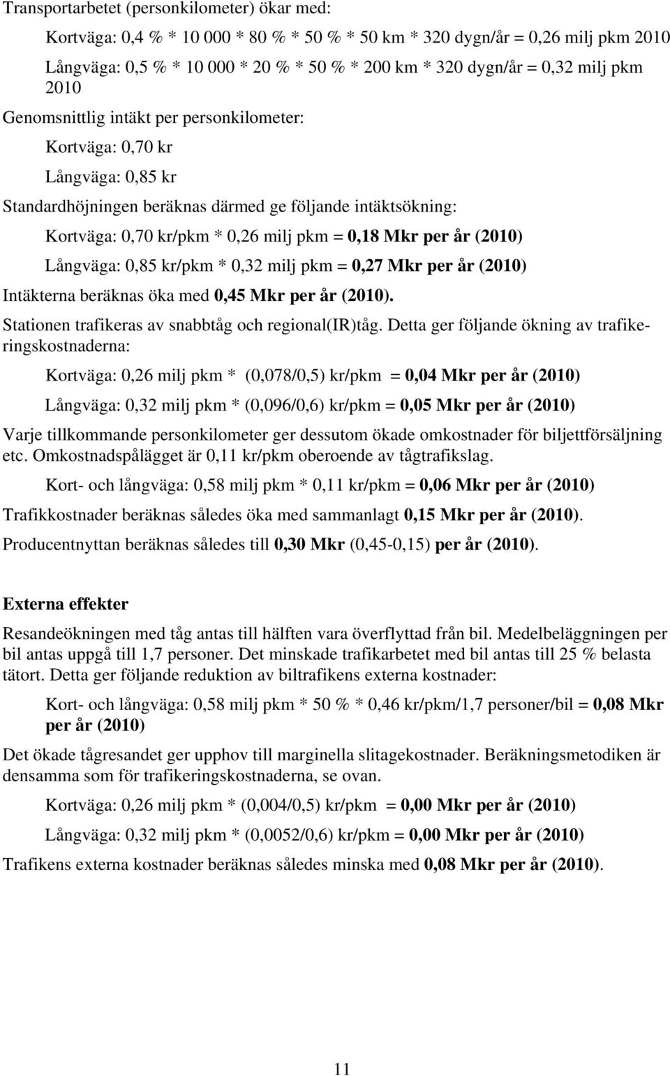 Mkr per år (2010) Långväga: 0,85 kr/pkm * 0,32 milj pkm = 0,27 Mkr per år (2010) Intäkterna beräknas öka med 0,45 Mkr per år (2010). Stationen trafikeras av snabbtåg och regional(ir)tåg.