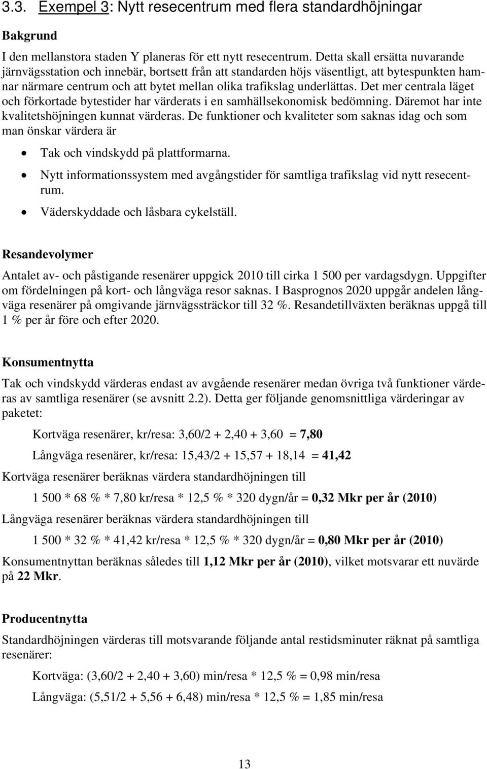 Det mer centrala läget och förkortade bytestider har värderats i en samhällsekonomisk bedömning. Däremot har inte kvalitetshöjningen kunnat värderas.