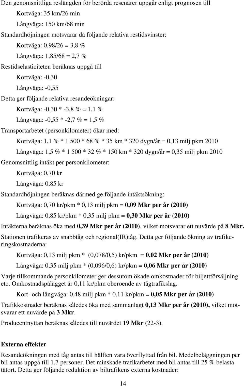 1,1 % Långväga: -0,55 * -2,7 % = 1,5 % Transportarbetet (personkilometer) ökar med: Kortväga: 1,1 % * 1 500 * 68 % * 35 km * 320 dygn/år = 0,13 milj pkm 2010 Långväga: 1,5 % * 1 500 * 32 % * 150 km *