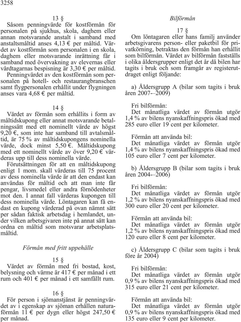 Penningvärdet av den kostförmån som personalen på hotell- och restaurangbranschen samt flygpersonalen erhållit under flygningen ansesvara4,68 permåltid.