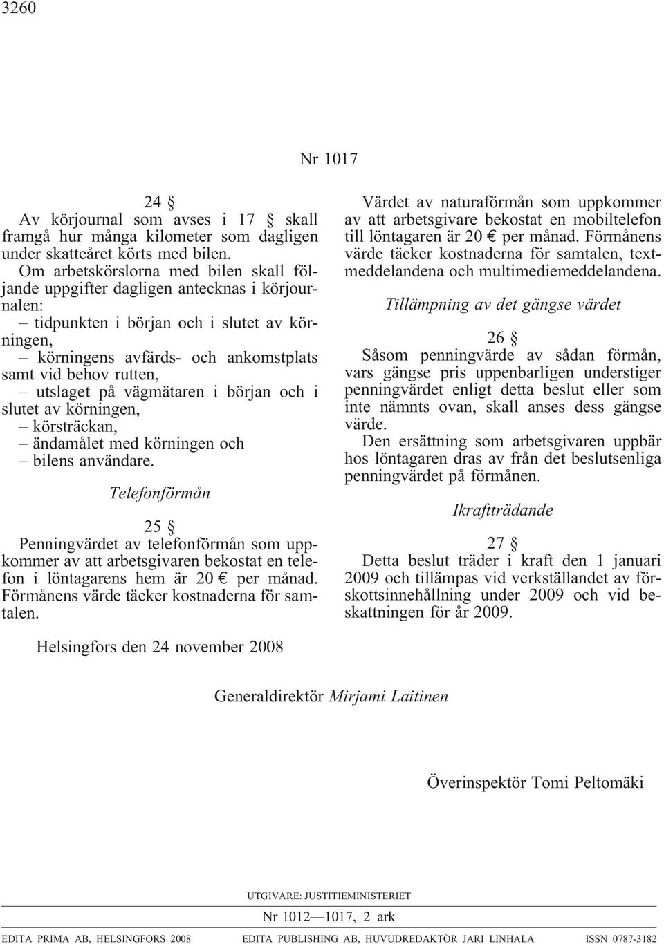 på vägmätaren i början och i slutet av körningen, körsträckan, ändamålet med körningen och bilens användare.