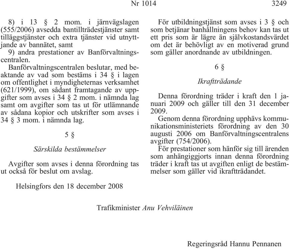 Banförvaltningscentralen beslutar, med beaktandeavvadsombestämsi34 ilagen om offentlighet i myndigheternas verksamhet (621/1999), om sådant framtagande av uppgiftersomavsesi34 2mom.