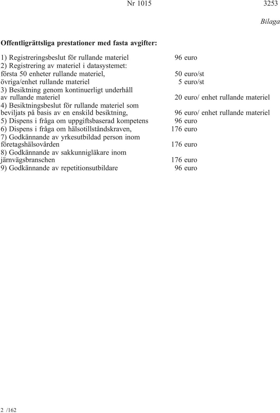 materiel som beviljats på basis av en enskild besiktning, 96 euro/ enhet rullande materiel 5) Dispens i fråga om uppgiftsbaserad kompetens 96 euro 6) Dispens i fråga om hälsotillståndskraven, 176
