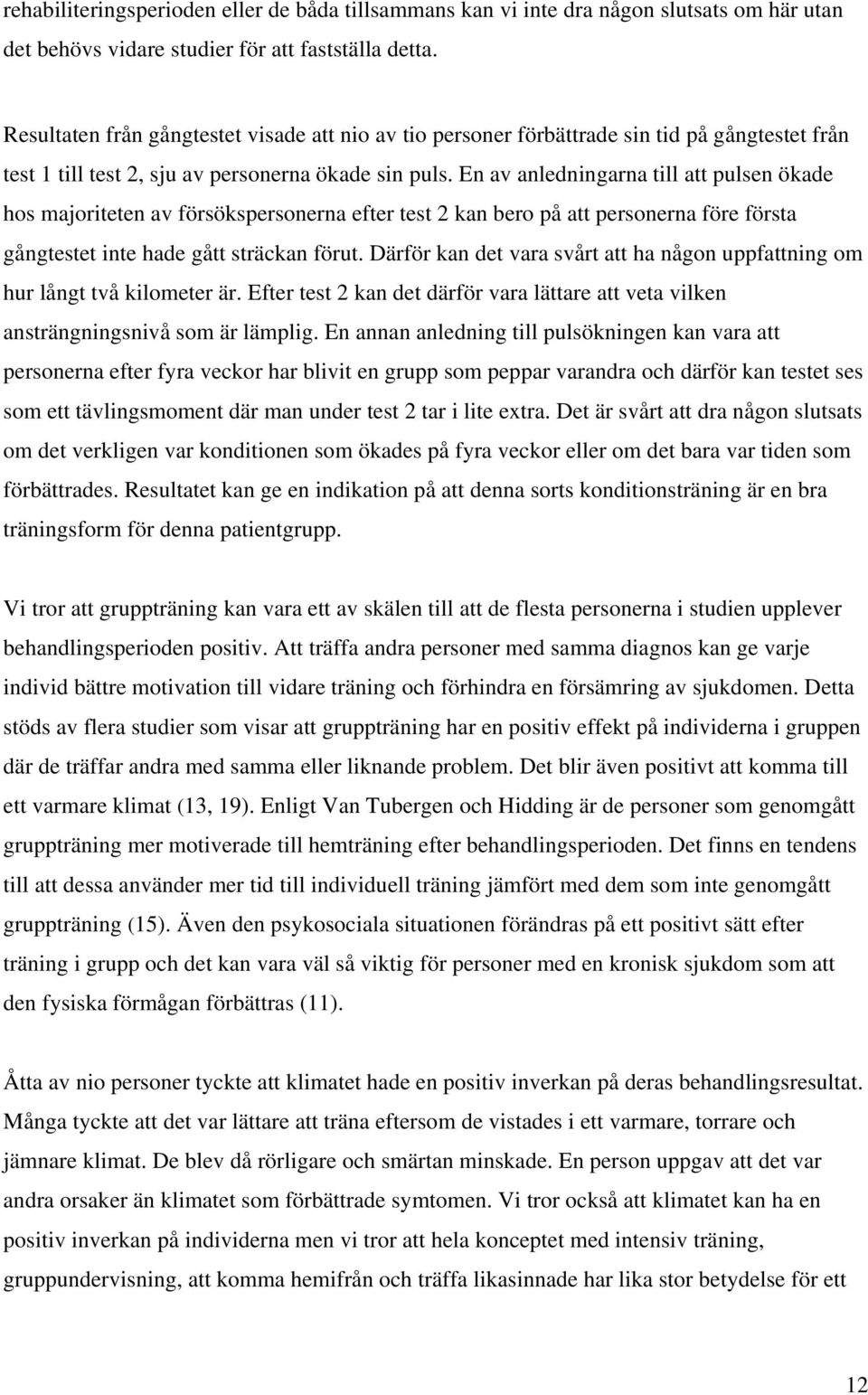 En av anledningarna till att pulsen ökade hos majoriteten av försökspersonerna efter test 2 kan bero på att personerna före första gångtestet inte hade gått sträckan förut.