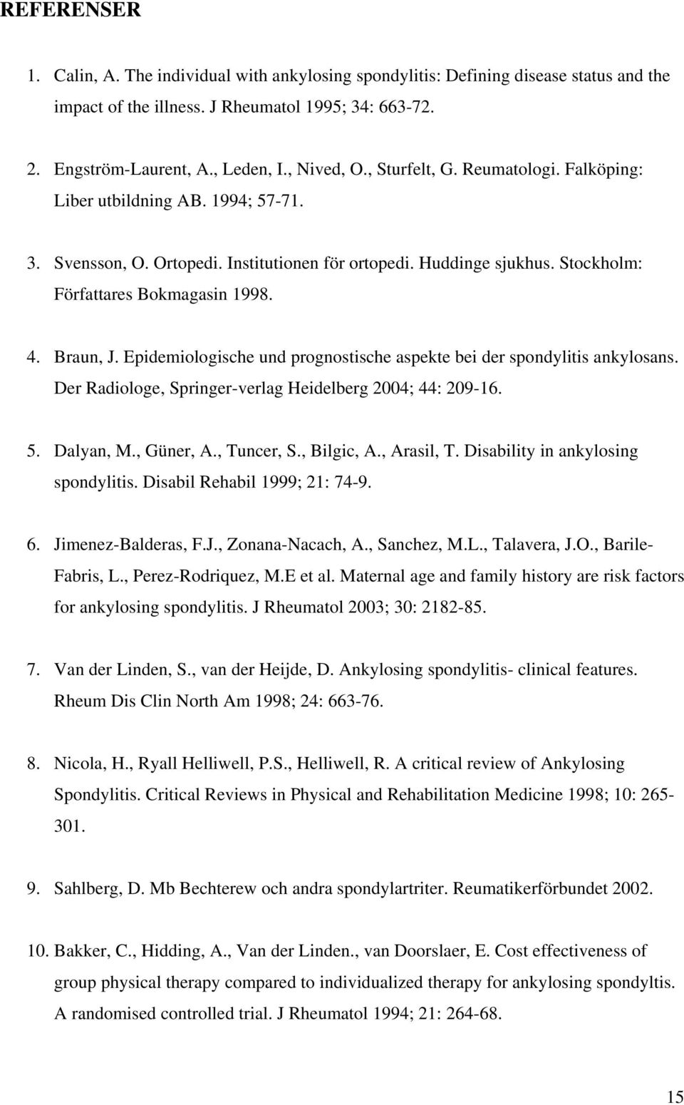Epidemiologische und prognostische aspekte bei der spondylitis ankylosans. Der Radiologe, Springer-verlag Heidelberg 2004; 44: 209-16. 5. Dalyan, M., Güner, A., Tuncer, S., Bilgic, A., Arasil, T.