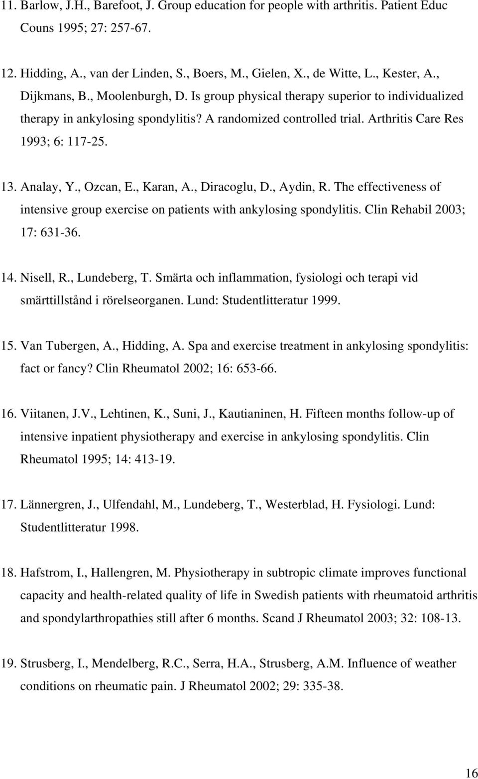Analay, Y., Ozcan, E., Karan, A., Diracoglu, D., Aydin, R. The effectiveness of intensive group exercise on patients with ankylosing spondylitis. Clin Rehabil 2003; 17: 631-36. 14. Nisell, R.
