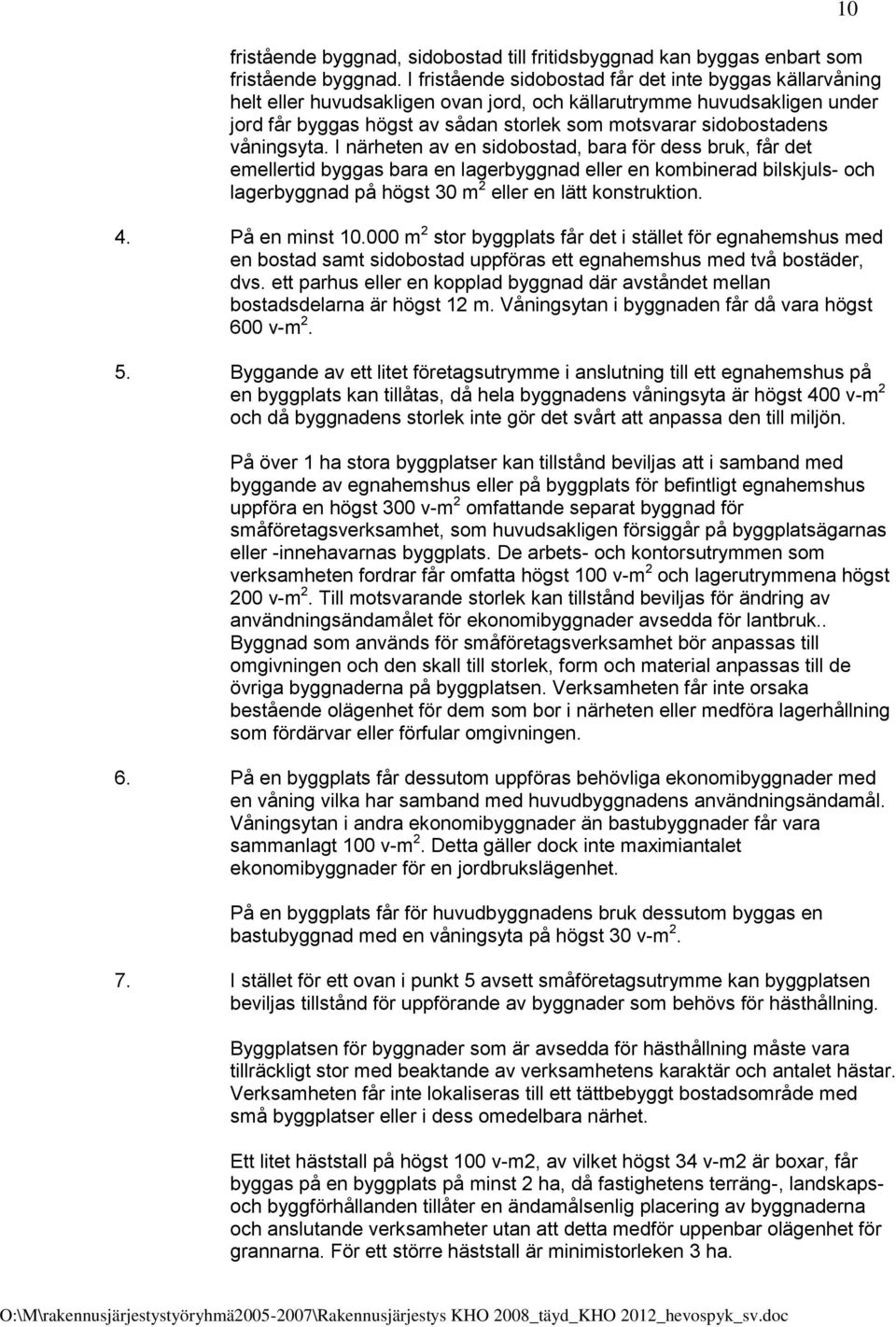 våningsyta. I närheten av en sidobostad, bara för dess bruk, får det emellertid byggas bara en lagerbyggnad eller en kombinerad bilskjuls- och lagerbyggnad på högst 30 m 2 eller en lätt konstruktion.