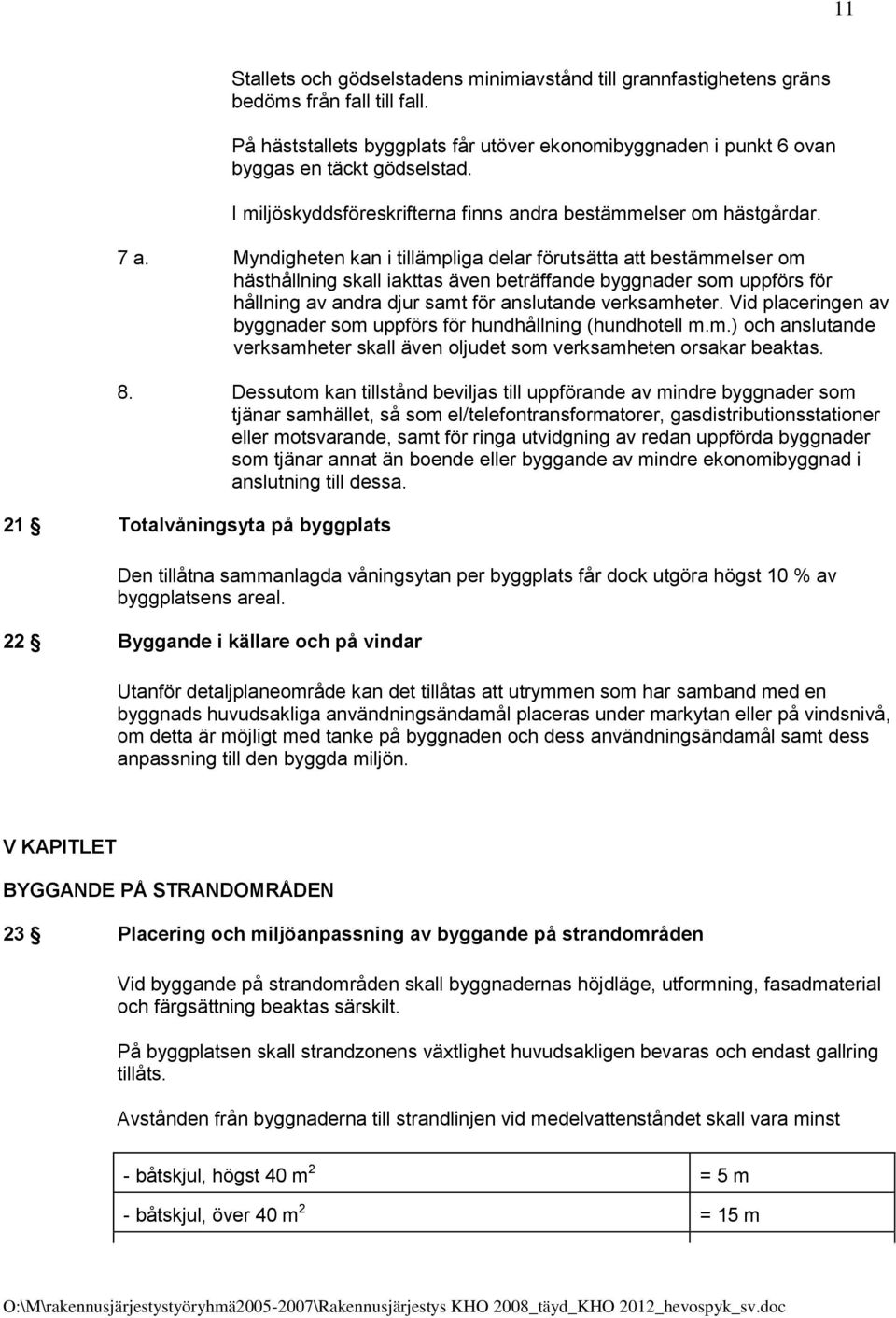 Myndigheten kan i tillämpliga delar förutsätta att bestämmelser om hästhållning skall iakttas även beträffande byggnader som uppförs för hållning av andra djur samt för anslutande verksamheter.