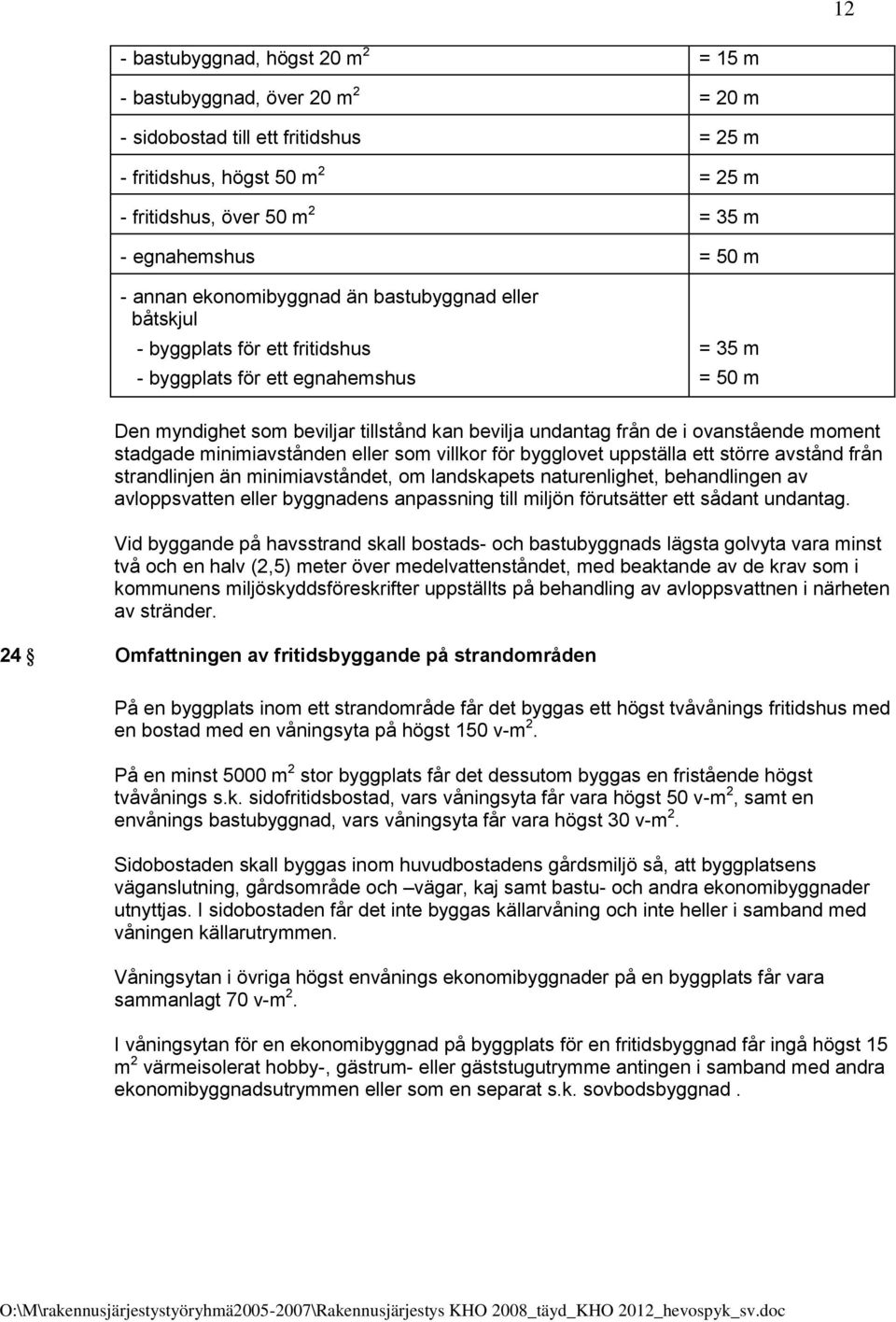 i ovanstående moment stadgade minimiavstånden eller som villkor för bygglovet uppställa ett större avstånd från strandlinjen än minimiavståndet, om landskapets naturenlighet, behandlingen av