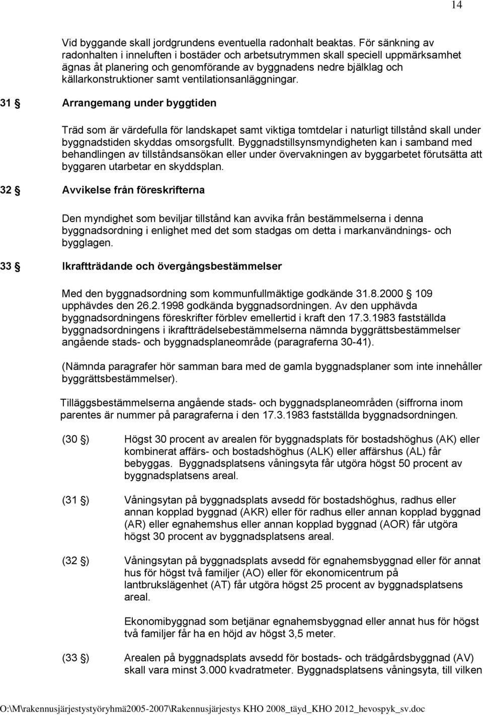 ventilationsanläggningar. 31 Arrangemang under byggtiden Träd som är värdefulla för landskapet samt viktiga tomtdelar i naturligt tillstånd skall under byggnadstiden skyddas omsorgsfullt.