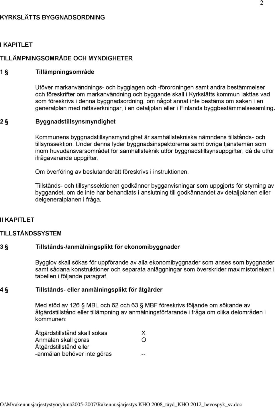 eller i Finlands byggbestämmelsesamling. 2 Byggnadstillsynsmyndighet Kommunens byggnadstillsynsmyndighet är samhällstekniska nämndens tillstånds- och tillsynssektion.