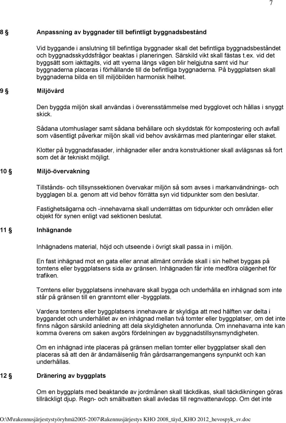 På byggplatsen skall byggnaderna bilda en till miljöbilden harmonisk helhet. Den byggda miljön skall användas i överensstämmelse med bygglovet och hållas i snyggt skick.