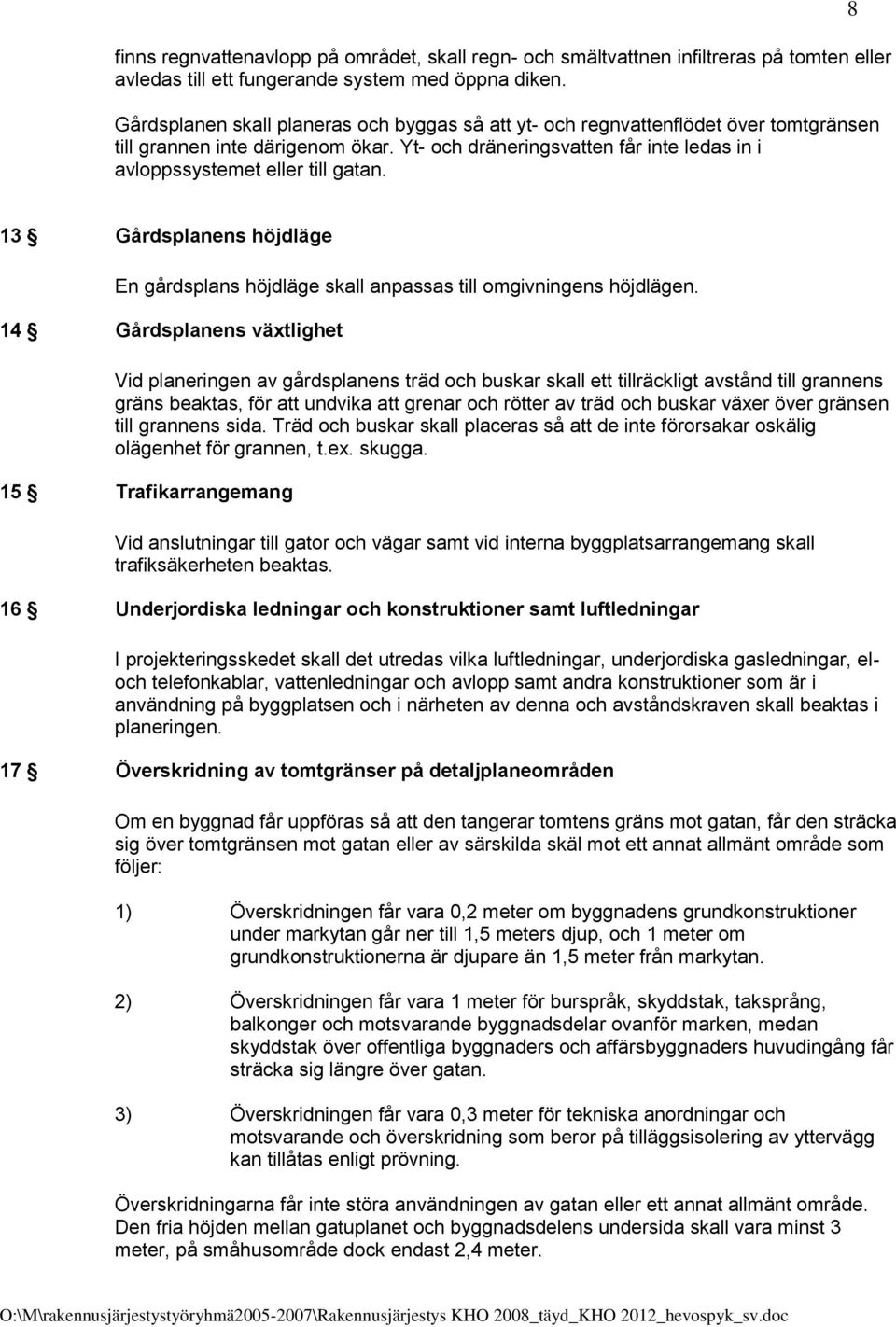 8 13 Gårdsplanens höjdläge En gårdsplans höjdläge skall anpassas till omgivningens höjdlägen.