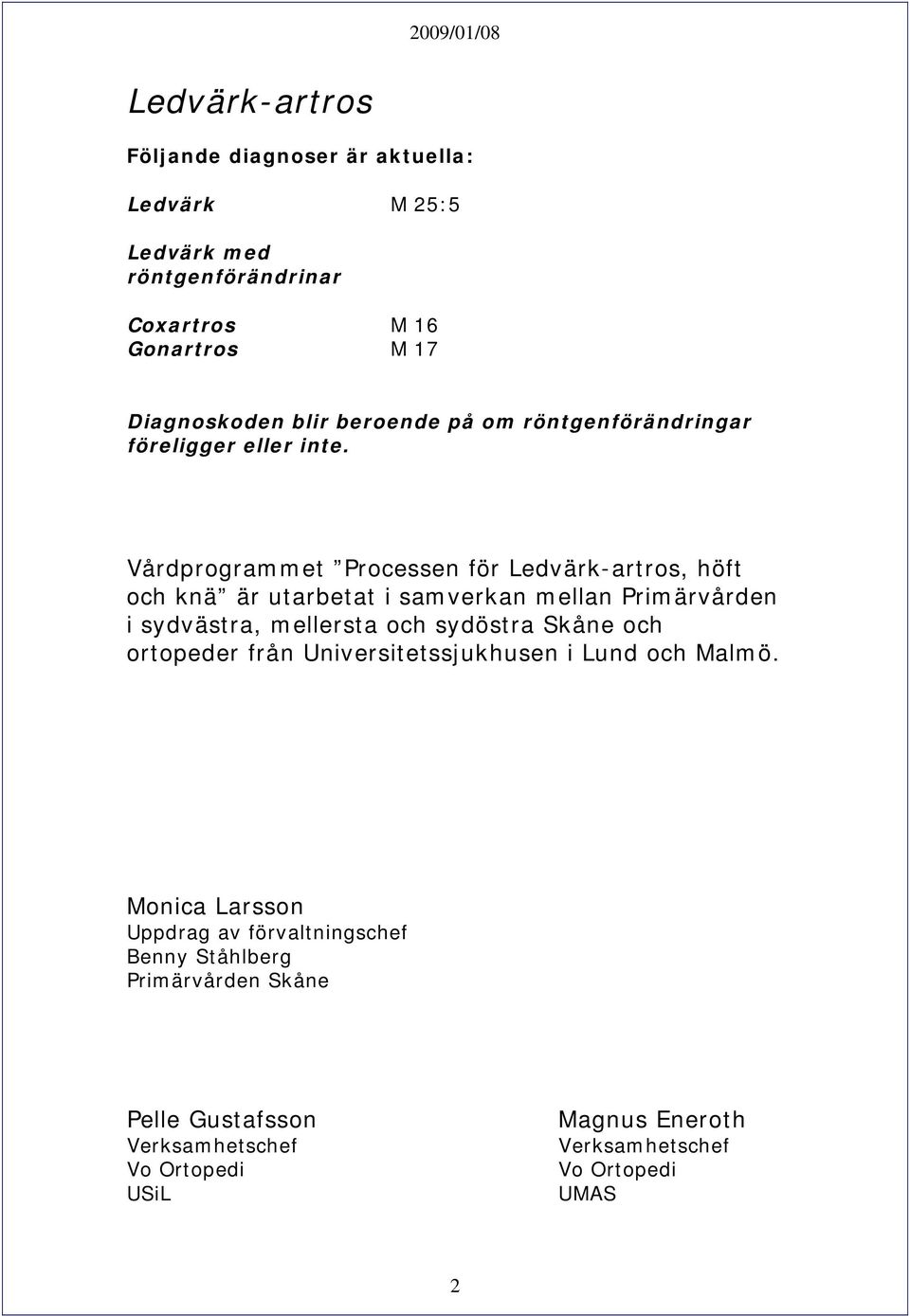 Vårdprogrammet Processen för Ledvärk-artros, höft och knä är utarbetat i samverkan mellan Primärvården i sydvästra, mellersta och sydöstra Skåne